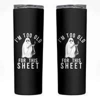 Funny Ghost Halloween Skinny Tumbler I Am Too Old For This Sheet - Wonder Print Shop