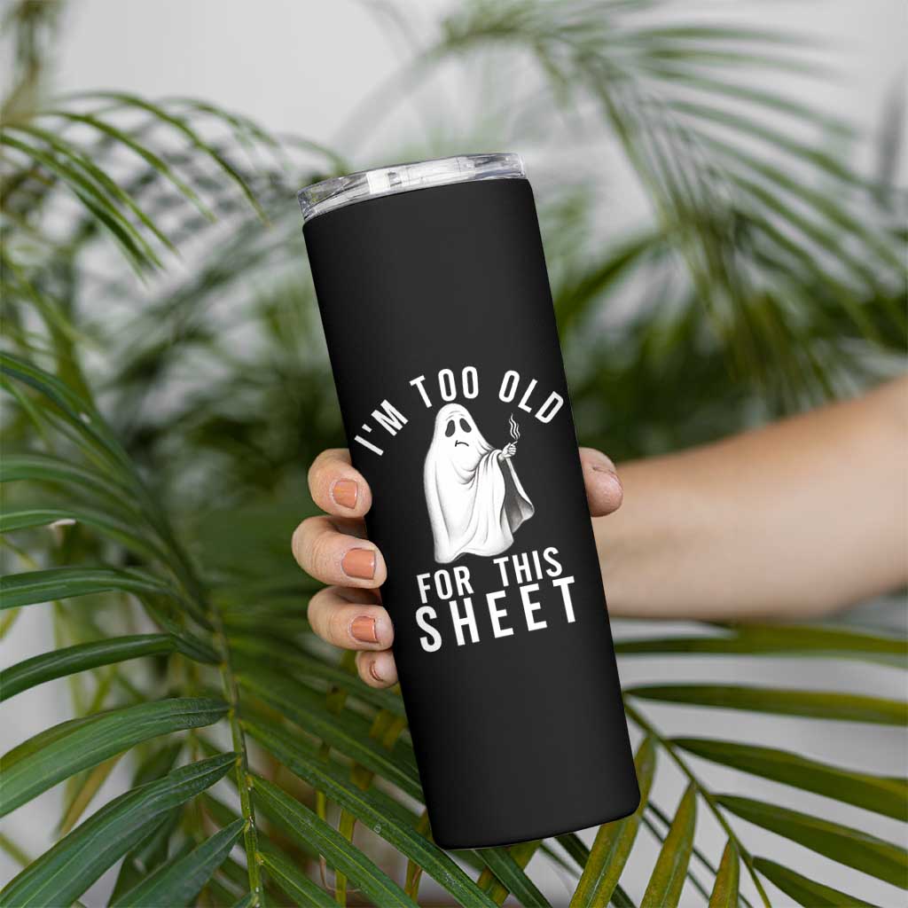 Funny Ghost Halloween Skinny Tumbler I Am Too Old For This Sheet - Wonder Print Shop