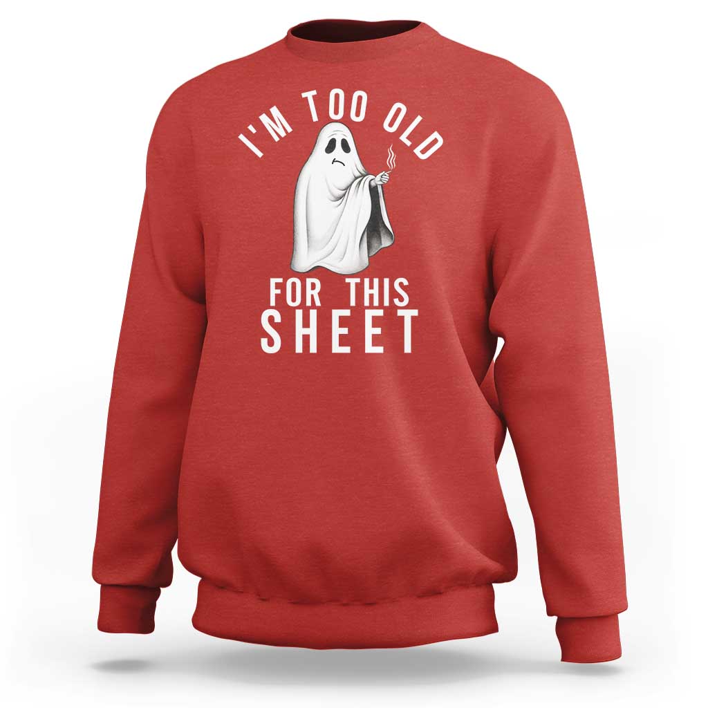 Funny Ghost Halloween Sweatshirt I Am Too Old For This Sheet - Wonder Print Shop