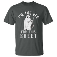 Funny Ghost Halloween T Shirt I Am Too Old For This Sheet - Wonder Print Shop