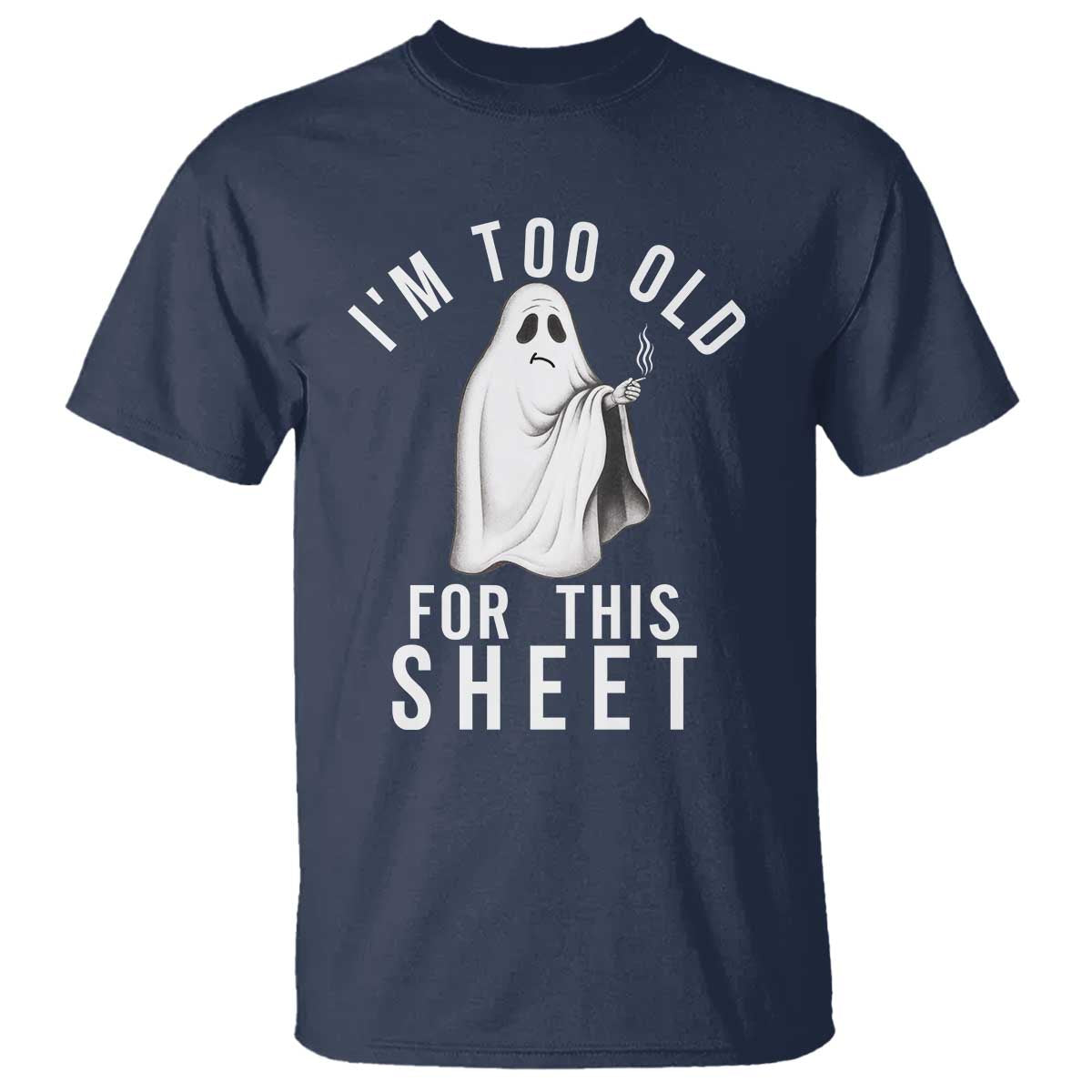 Funny Ghost Halloween T Shirt I Am Too Old For This Sheet - Wonder Print Shop