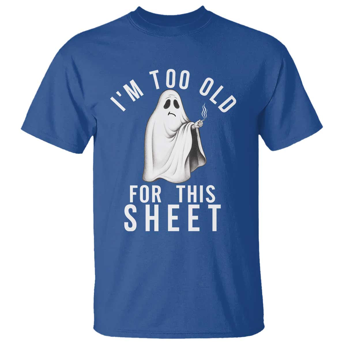 Funny Ghost Halloween T Shirt I Am Too Old For This Sheet - Wonder Print Shop