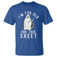 Funny Ghost Halloween T Shirt I Am Too Old For This Sheet - Wonder Print Shop
