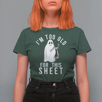 Funny Ghost Halloween T Shirt For Women I Am Too Old For This Sheet - Wonder Print Shop