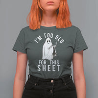 Funny Ghost Halloween T Shirt For Women I Am Too Old For This Sheet - Wonder Print Shop