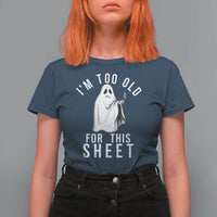 Funny Ghost Halloween T Shirt For Women I Am Too Old For This Sheet - Wonder Print Shop