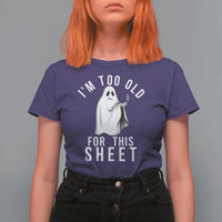 Funny Ghost Halloween T Shirt For Women I Am Too Old For This Sheet - Wonder Print Shop
