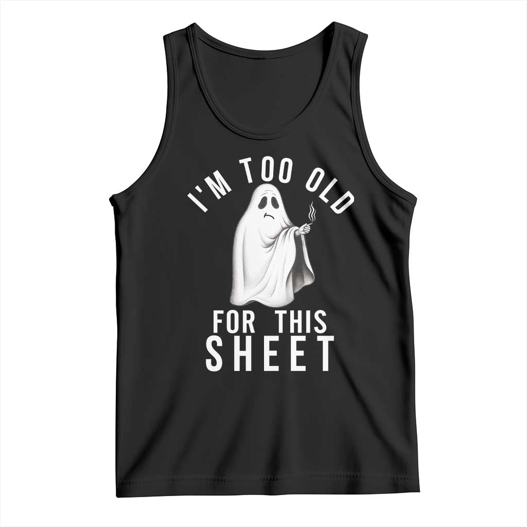 Funny Ghost Halloween Tank Top I Am Too Old For This Sheet - Wonder Print Shop