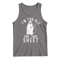 Funny Ghost Halloween Tank Top I Am Too Old For This Sheet - Wonder Print Shop