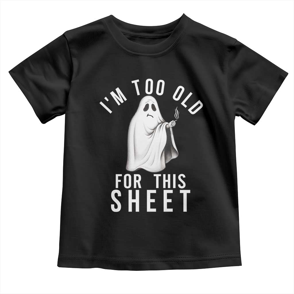 Funny Ghost Halloween Toddler T Shirt I Am Too Old For This Sheet - Wonder Print Shop