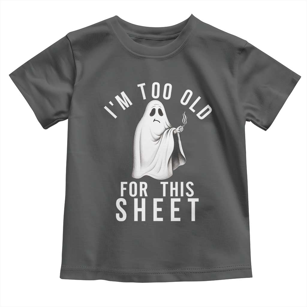 Funny Ghost Halloween Toddler T Shirt I Am Too Old For This Sheet - Wonder Print Shop