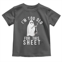 Funny Ghost Halloween Toddler T Shirt I Am Too Old For This Sheet - Wonder Print Shop