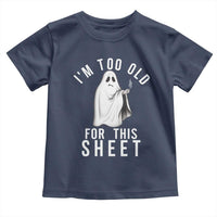 Funny Ghost Halloween Toddler T Shirt I Am Too Old For This Sheet - Wonder Print Shop