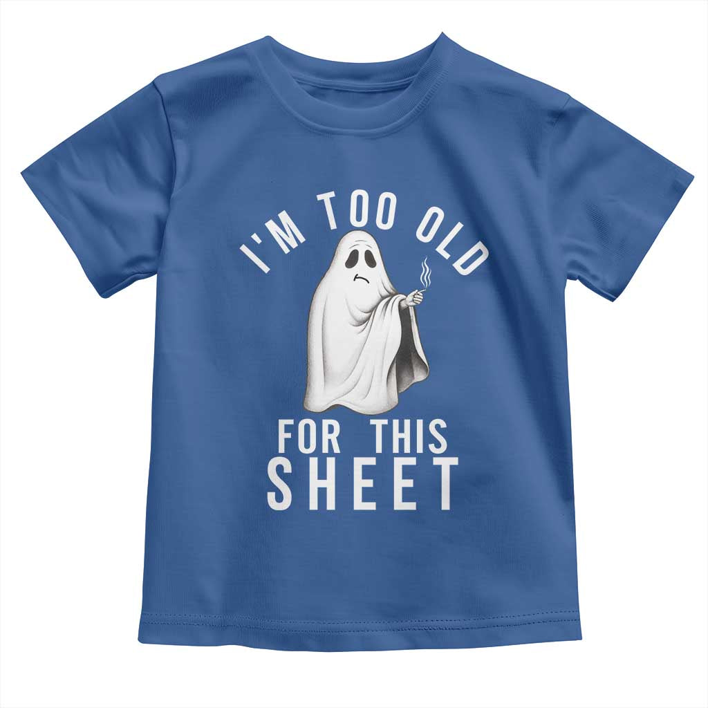 Funny Ghost Halloween Toddler T Shirt I Am Too Old For This Sheet - Wonder Print Shop