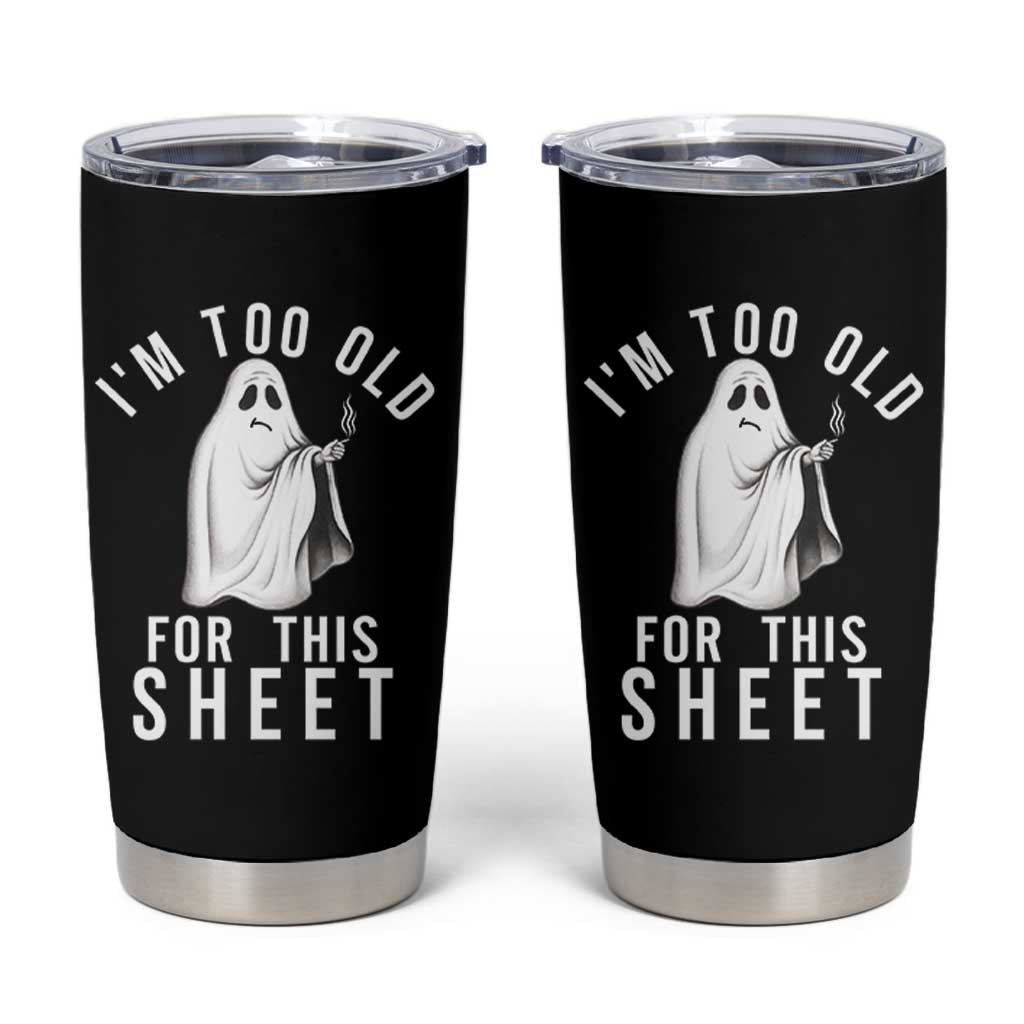 Funny Ghost Halloween Tumbler Cup I Am Too Old For This Sheet - Wonder Print Shop