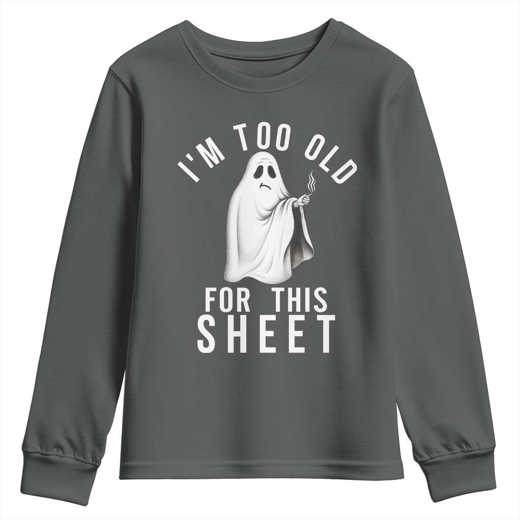 Funny Ghost Halloween Youth Sweatshirt I Am Too Old For This Sheet - Wonder Print Shop