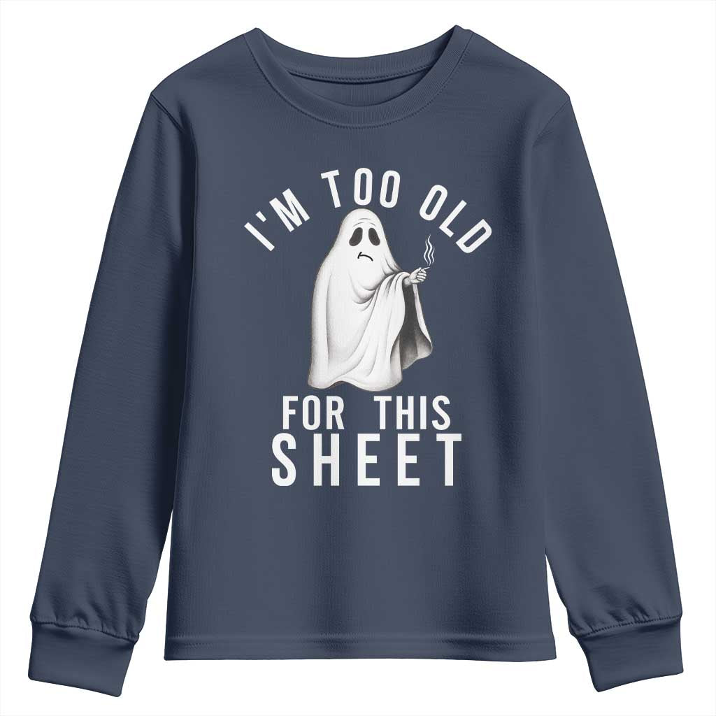 Funny Ghost Halloween Youth Sweatshirt I Am Too Old For This Sheet - Wonder Print Shop