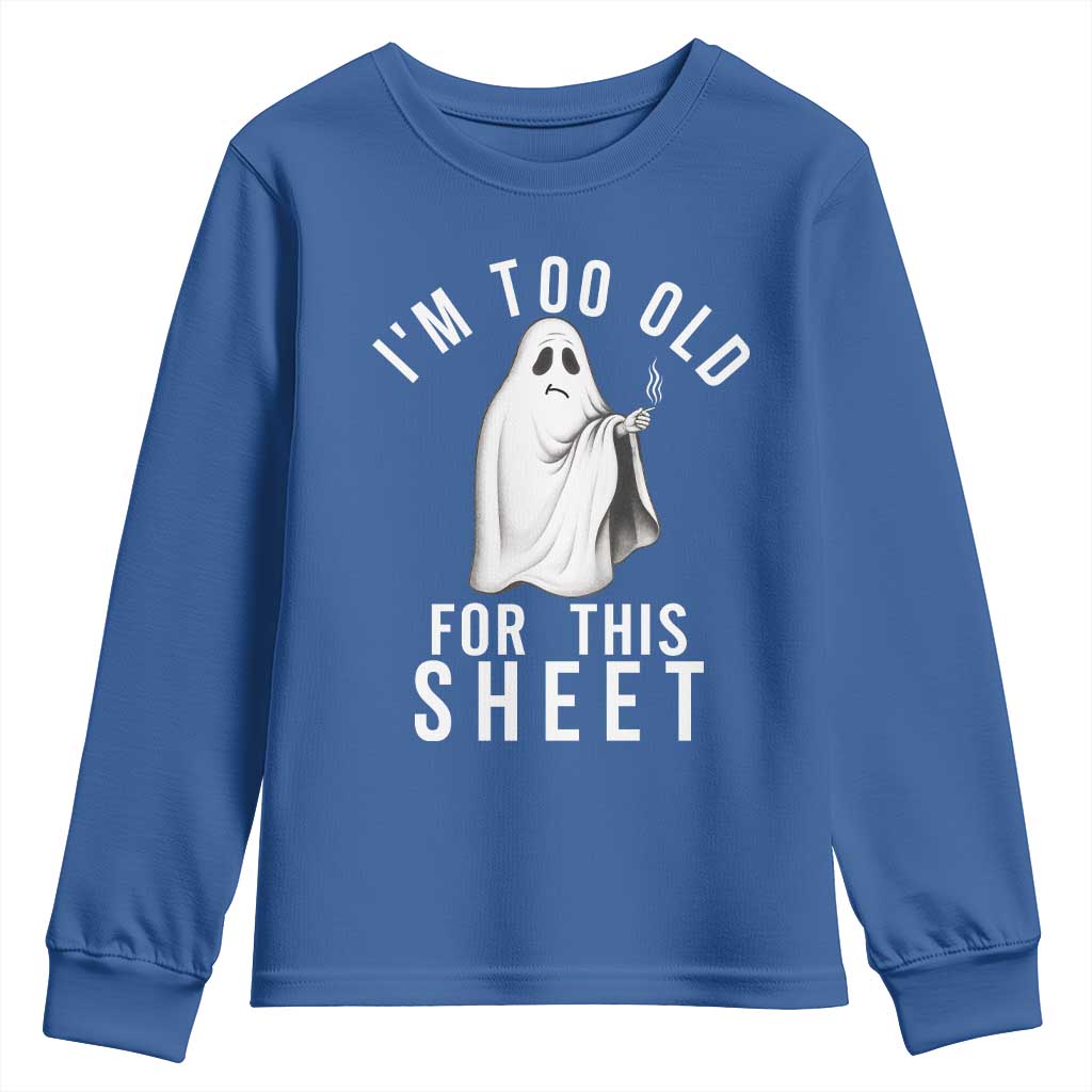 Funny Ghost Halloween Youth Sweatshirt I Am Too Old For This Sheet - Wonder Print Shop