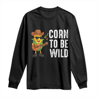 Corn To Be Wild Long Sleeve Shirt Funny Cowboy Cornboy - Wonder Print Shop