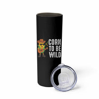 Corn To Be Wild Skinny Tumbler Funny Cowboy Cornboy - Wonder Print Shop