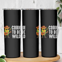 Corn To Be Wild Skinny Tumbler Funny Cowboy Cornboy - Wonder Print Shop