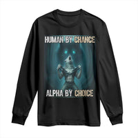 Funny Alpha Wolf Meme Long Sleeve Shirt Human By Chance Alpha By Choice - Wonder Print Shop