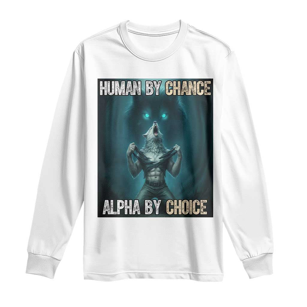 Funny Alpha Wolf Meme Long Sleeve Shirt Human By Chance Alpha By Choice - Wonder Print Shop