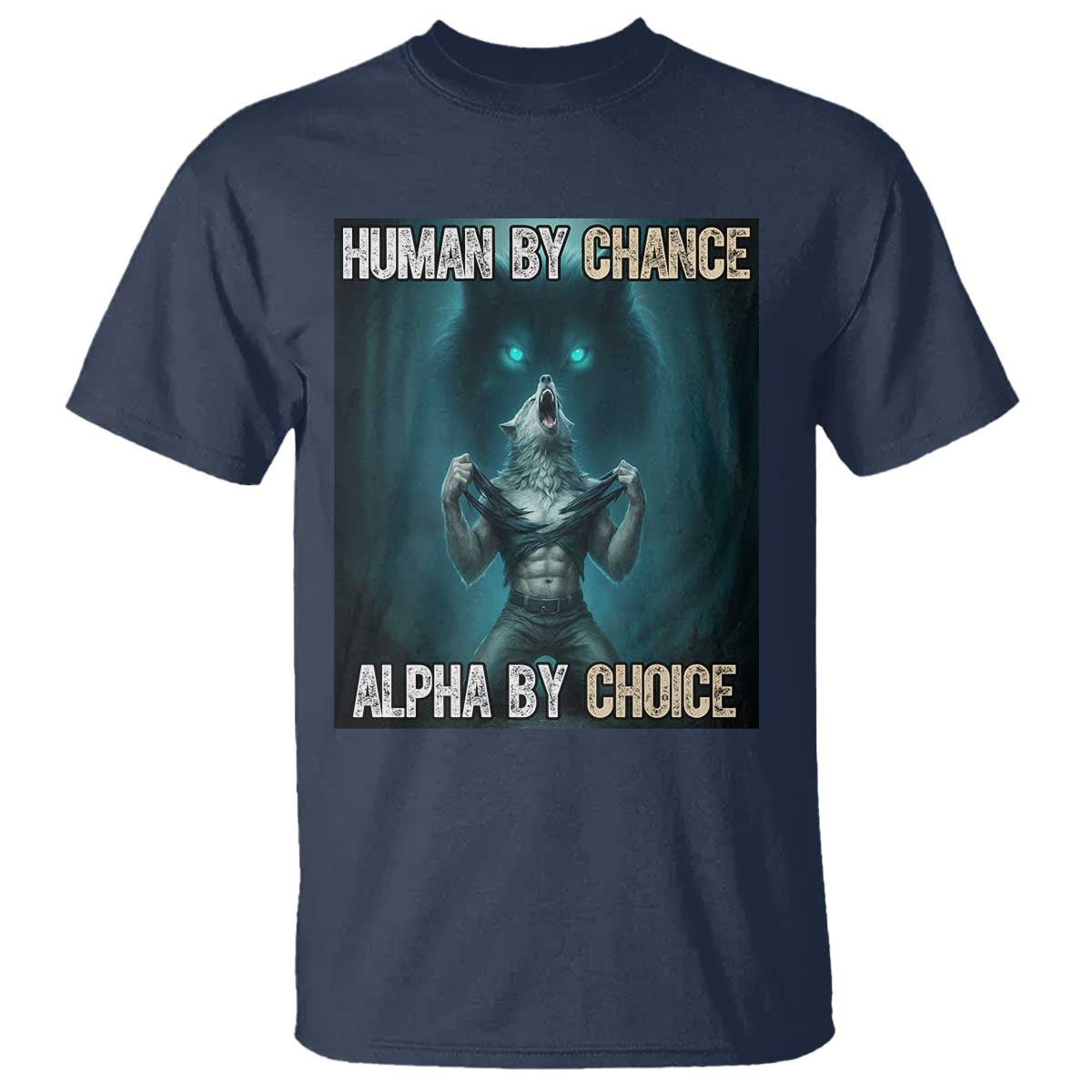 Funny Alpha Wolf Meme T Shirt Human By Chance Alpha By Choice - Wonder Print Shop