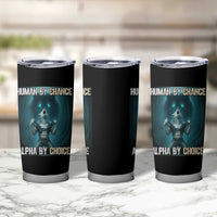 Funny Alpha Wolf Meme Tumbler Cup Human By Chance Alpha By Choice - Wonder Print Shop