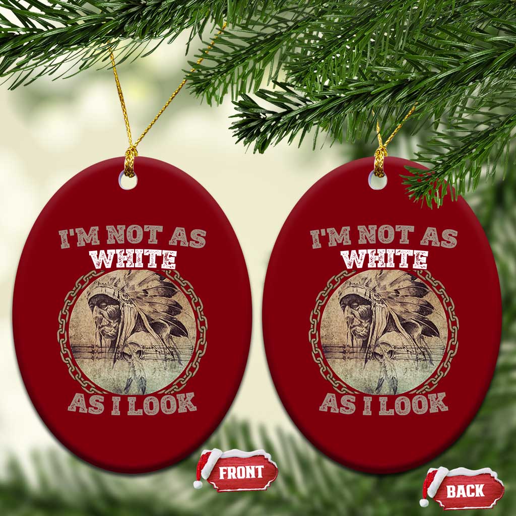 Native American Heritage Ceramic Ornament I'm Not As White As I Look