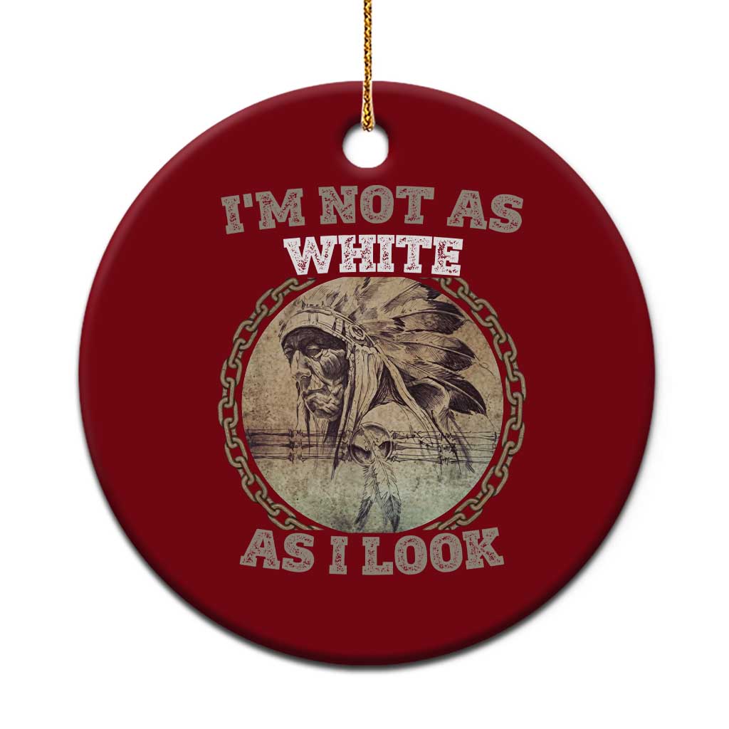 Native American Heritage Ceramic Ornament I'm Not As White As I Look