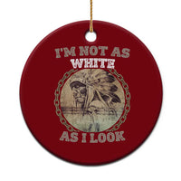 Native American Heritage Ceramic Ornament I'm Not As White As I Look