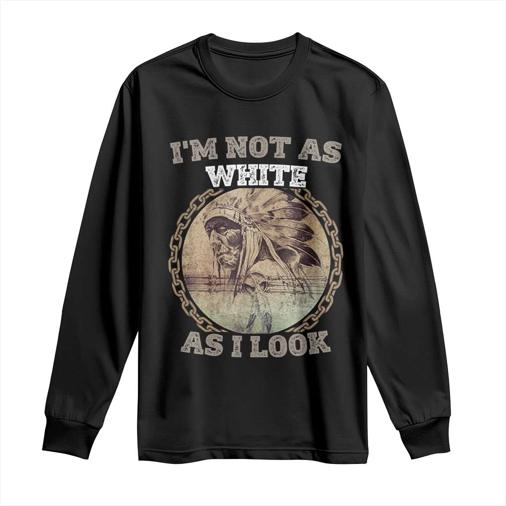 Native American Heritage Long Sleeve Shirt I'm Not As White As I Look