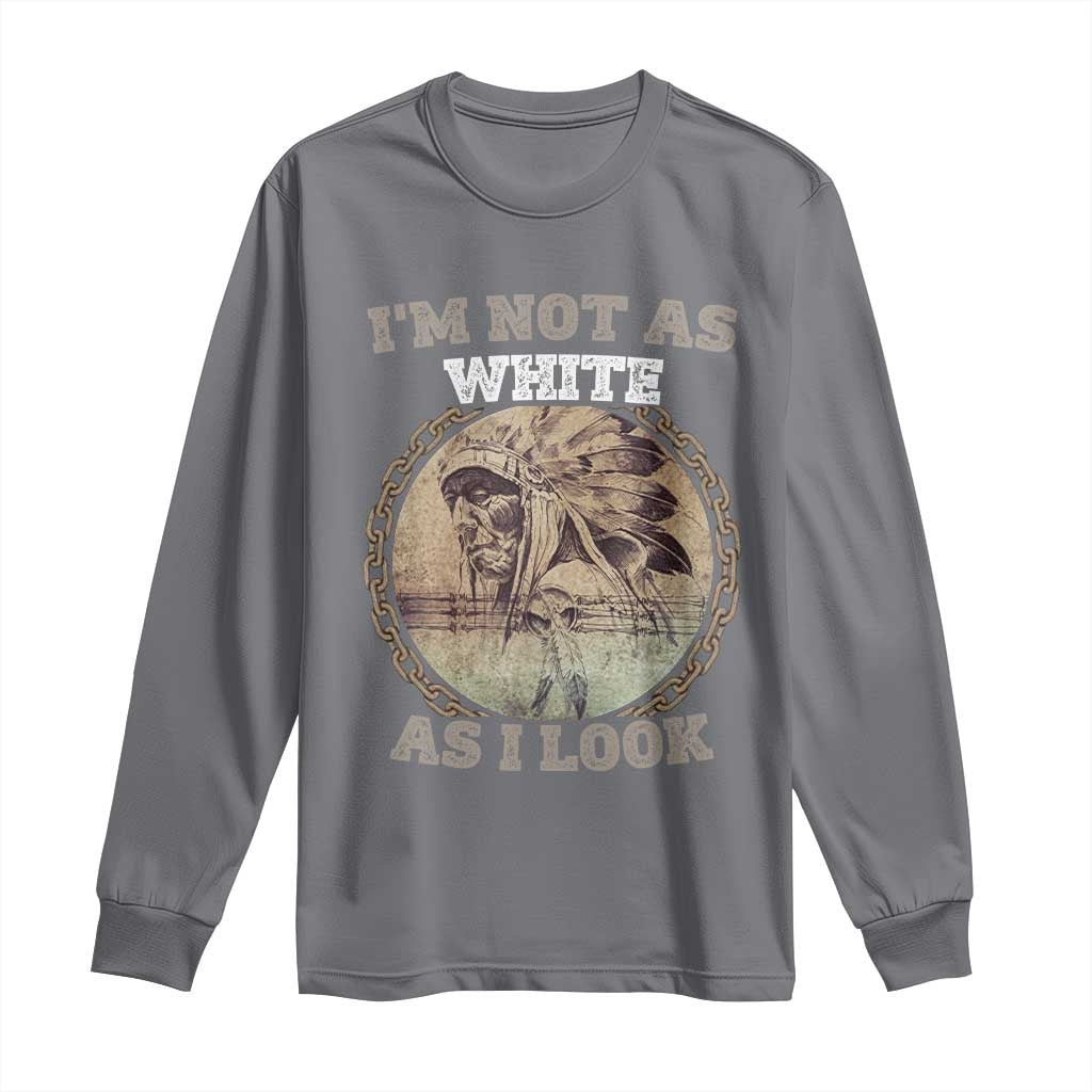 Native American Heritage Long Sleeve Shirt I'm Not As White As I Look