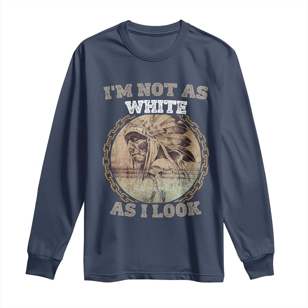 Native American Heritage Long Sleeve Shirt I'm Not As White As I Look