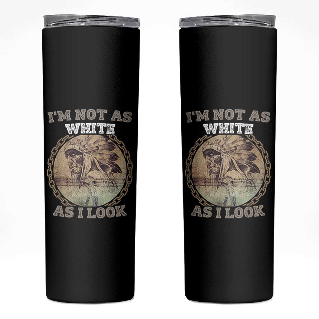 Native American Heritage Skinny Tumbler I'm Not As White As I Look