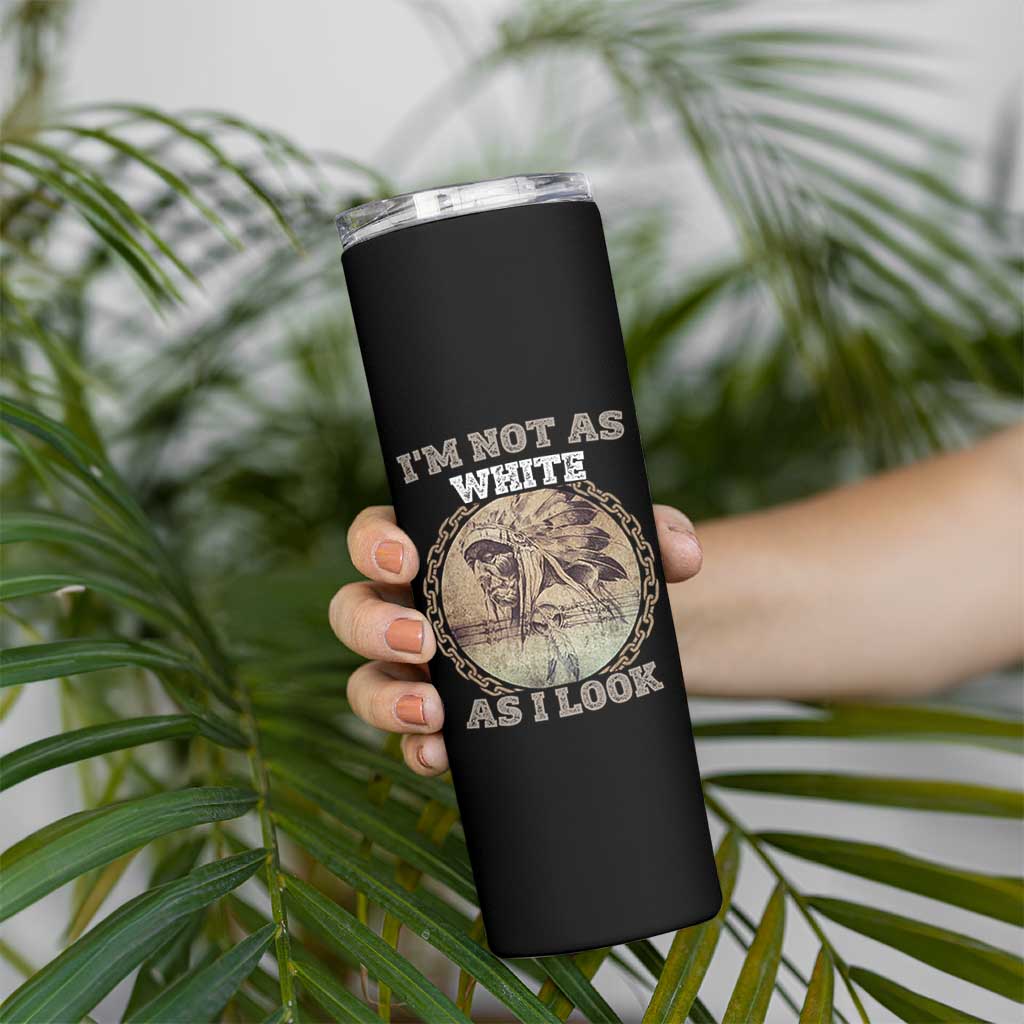Native American Heritage Skinny Tumbler I'm Not As White As I Look