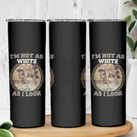 Native American Heritage Skinny Tumbler I'm Not As White As I Look