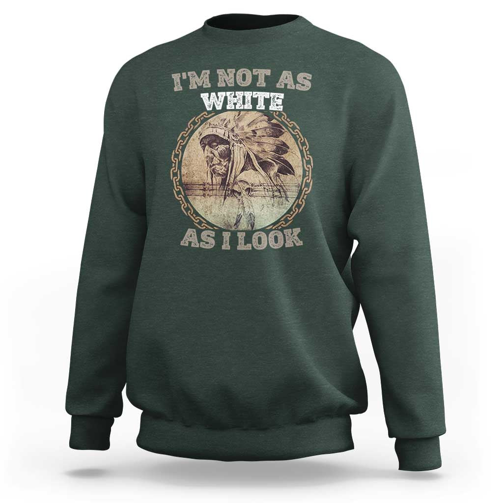 Native American Heritage Sweatshirt I'm Not As White As I Look