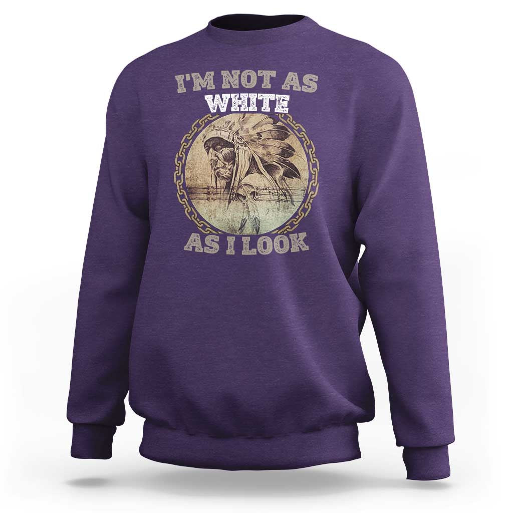 Native American Heritage Sweatshirt I'm Not As White As I Look