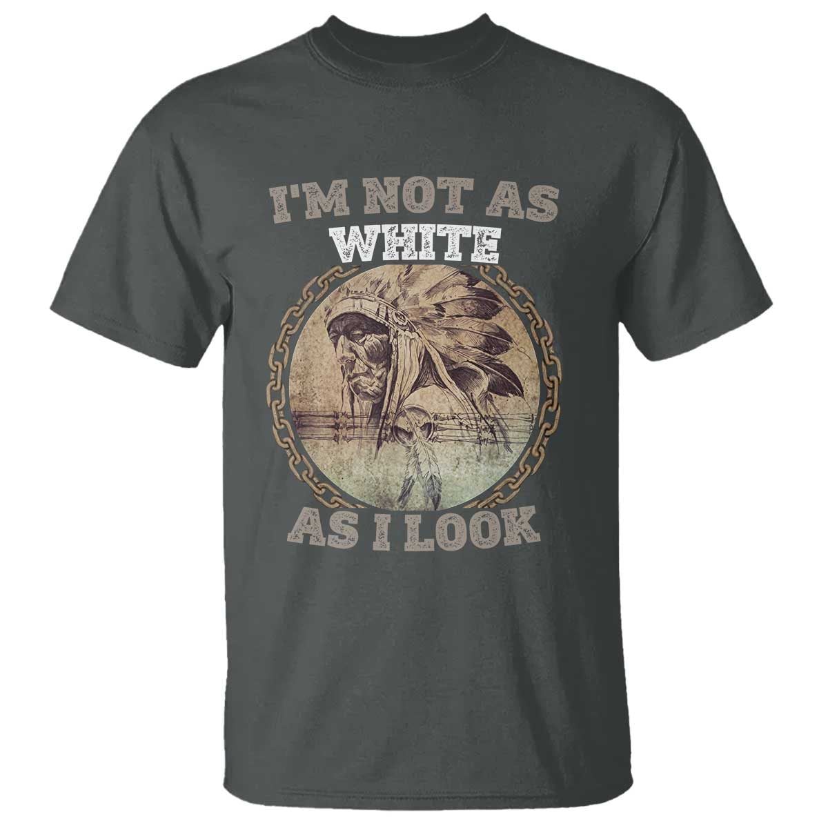 Native American Heritage T Shirt I'm Not As White As I Look