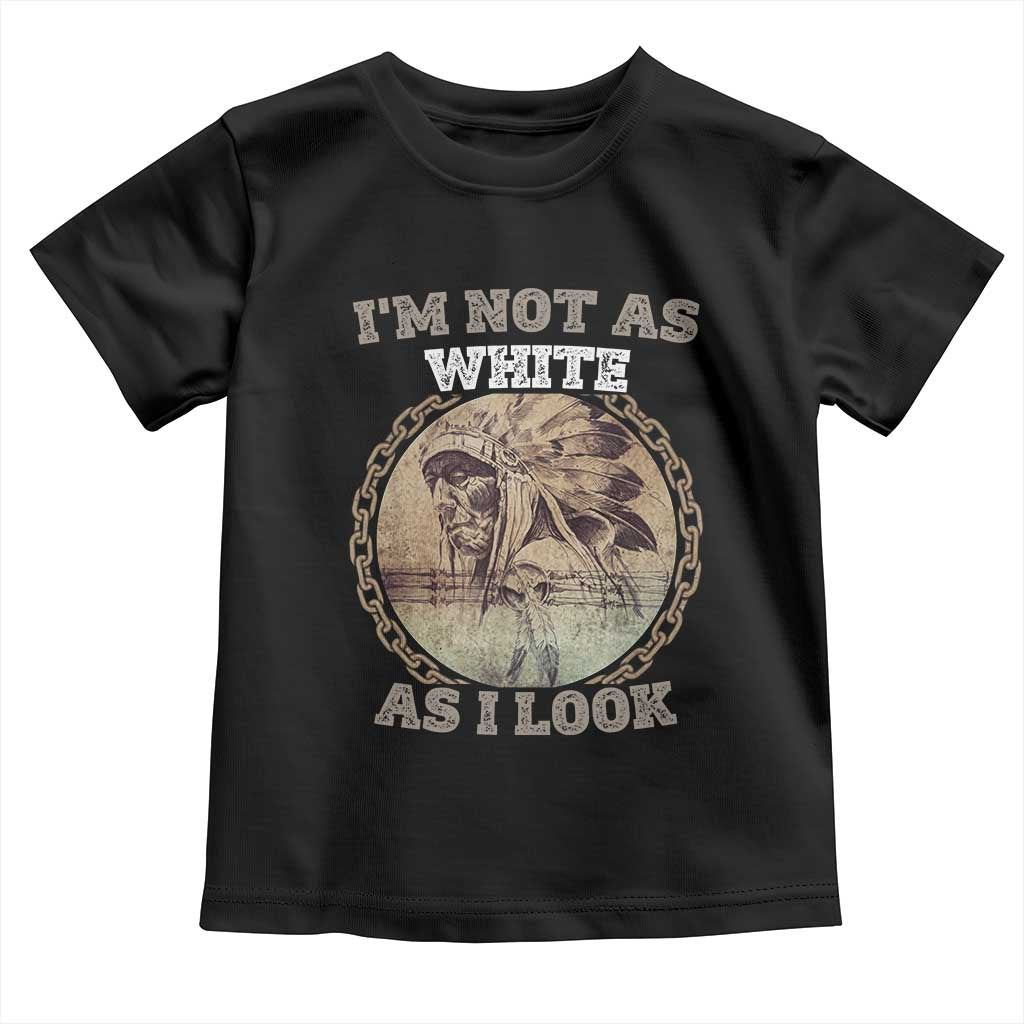 Native American Heritage Toddler T Shirt I'm Not As White As I Look