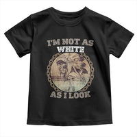 Native American Heritage Toddler T Shirt I'm Not As White As I Look