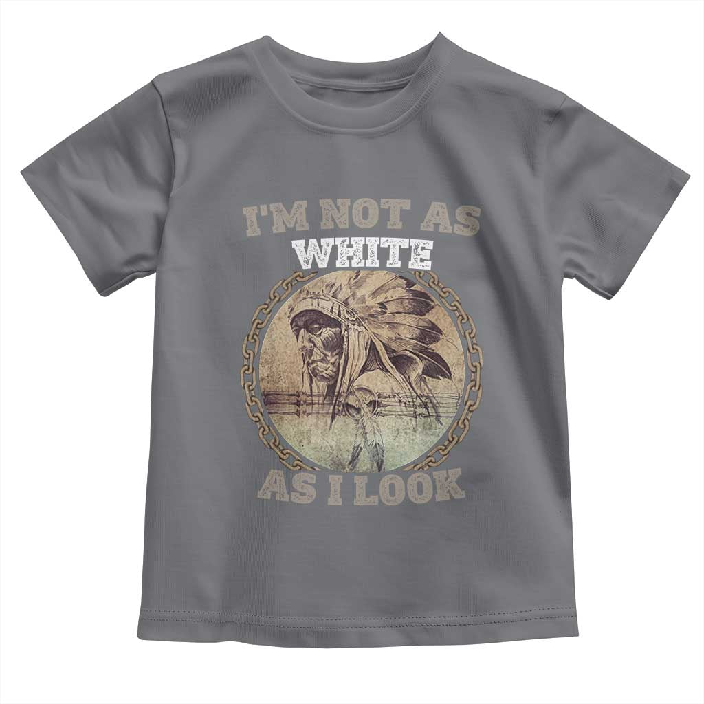 Native American Heritage Toddler T Shirt I'm Not As White As I Look