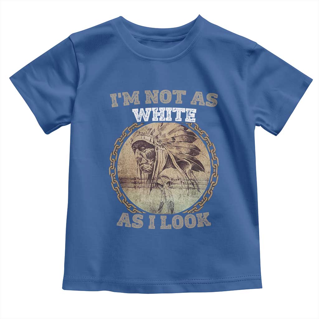 Native American Heritage Toddler T Shirt I'm Not As White As I Look