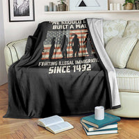 We Should Have Built A Wall Fighting Illegal Immigration Throw Blanket Native American Indian Pride
