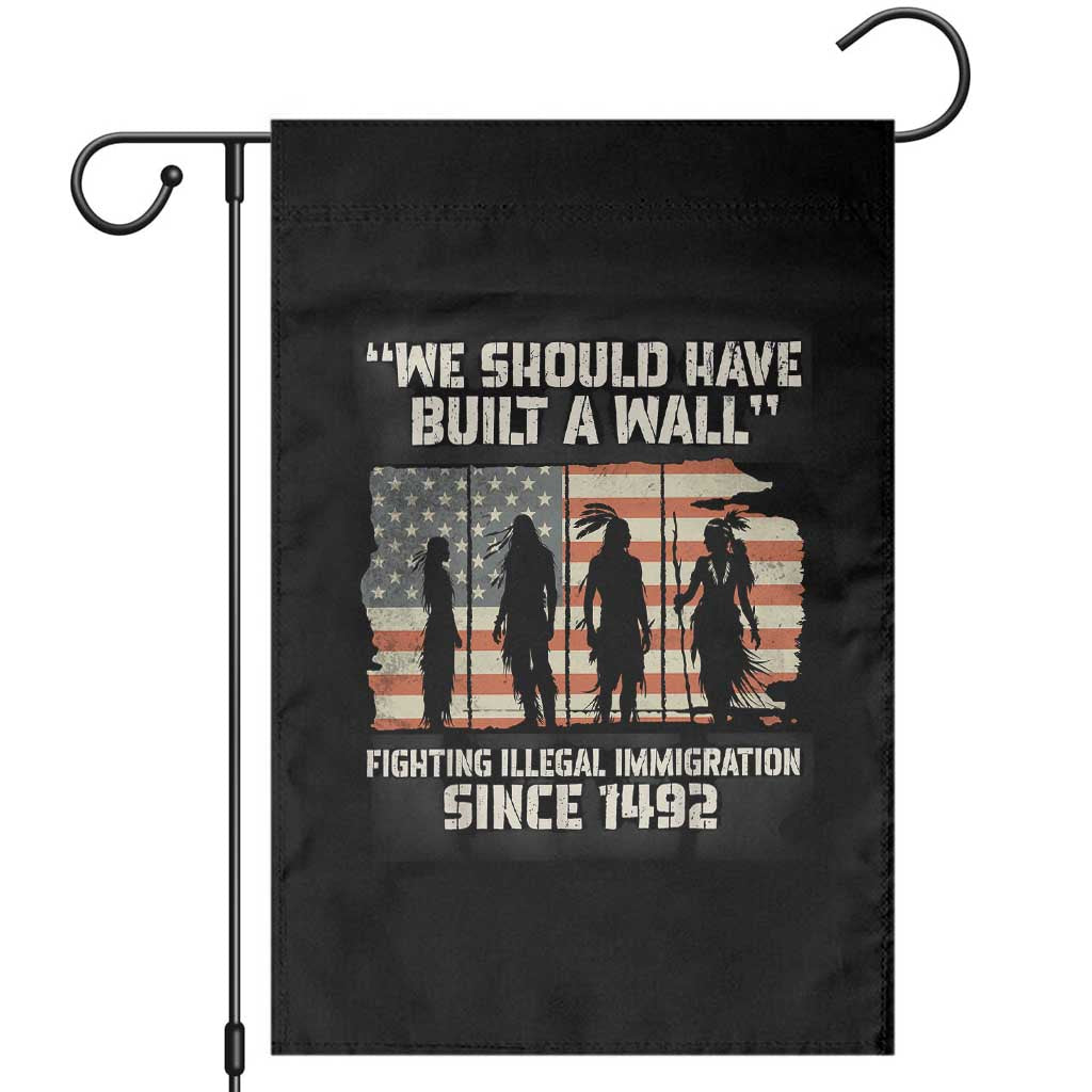 We Should Have Built A Wall Fighting Illegal Immigration Garden Flag Native American Indian Pride