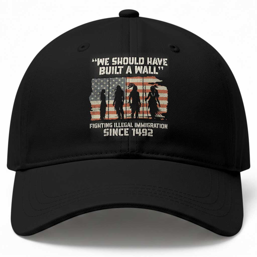 We Should Have Built A Wall Fighting Illegal Immigration Baseball Cap Native American Indian Pride