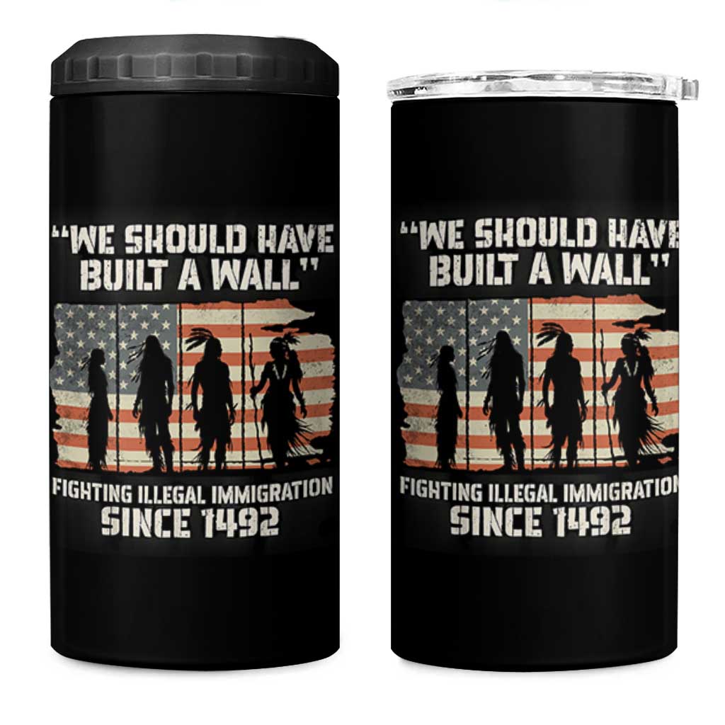 We Should Have Built A Wall Fighting Illegal Immigration 4 in 1 Can Cooler Tumbler Native American Indian Pride