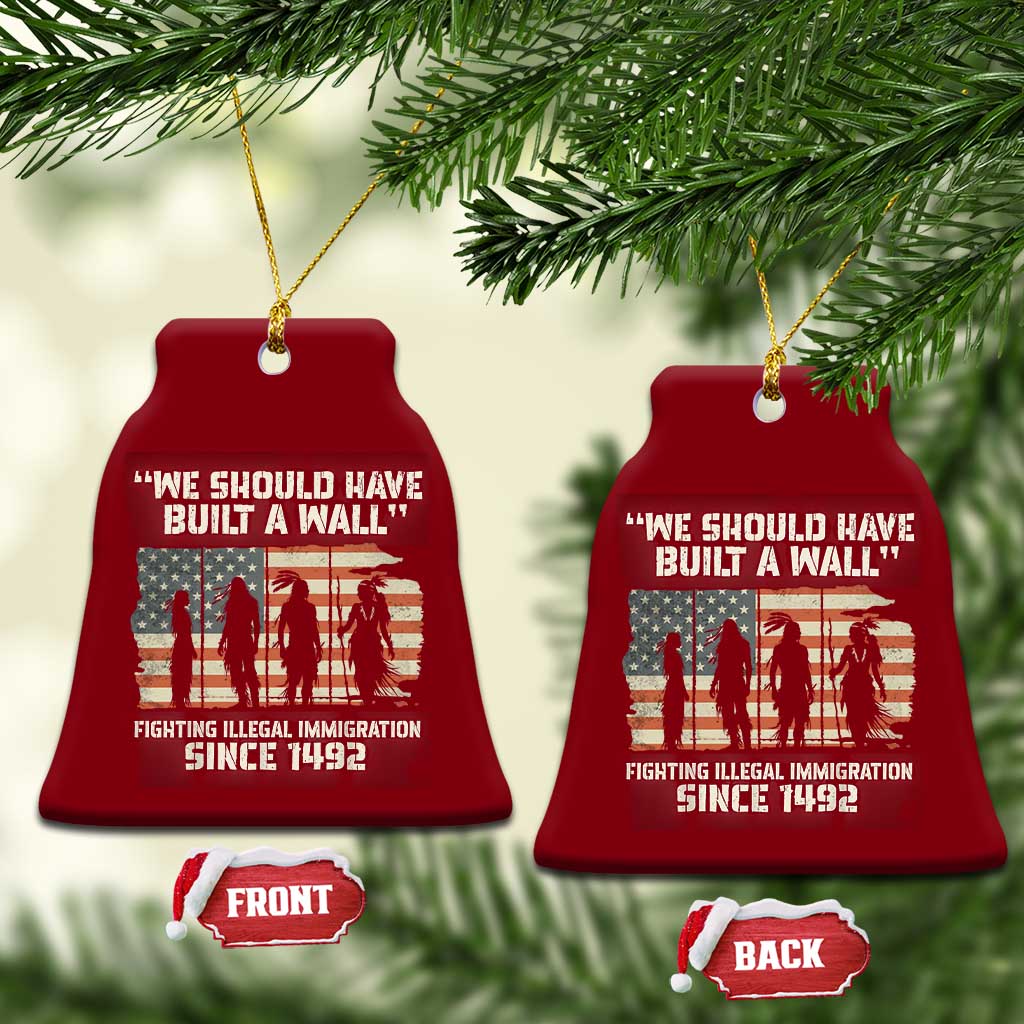 We Should Have Built A Wall Fighting Illegal Immigration Ceramic Ornament Native American Indian Pride